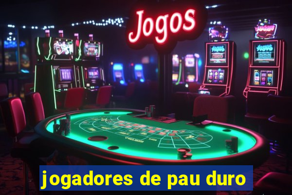 jogadores de pau duro